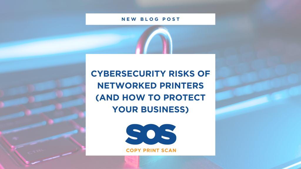 cybersecurity risks of networked printers and how to protect your business